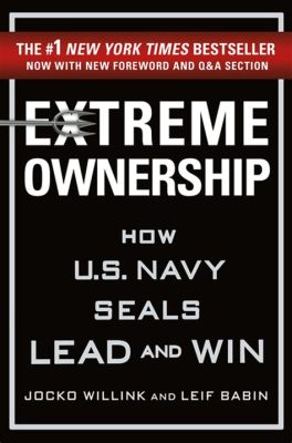  Extreme Ownership: How U.S. Navy SEALs Lead and Win: An Epic Saga of Accountability and Triumph