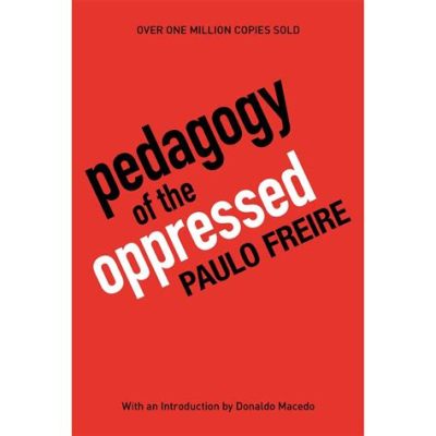  Pedagogy of the Oppressed: Un Hymne à la Conscientisation et au Pouvoir du Peuple